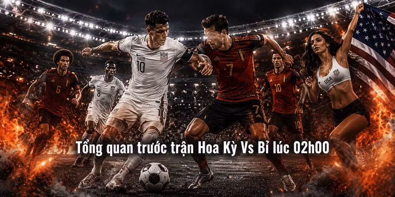 Tổng quan trước trận Hoa Kỳ Vs Bỉ lúc 02h00