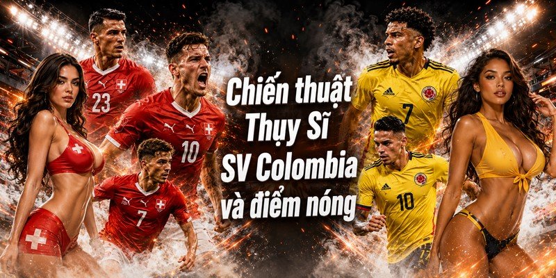 Chiến thuật Thụy Sĩ VS Colombia và điểm nóng